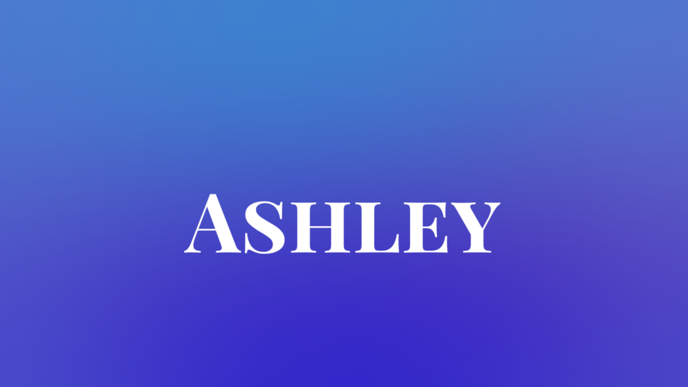 Ashley — Meaning, Origin & Popularity